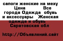 сапоги женские на меху. › Цена ­ 2 900 - Все города Одежда, обувь и аксессуары » Женская одежда и обувь   . Саратовская обл.
